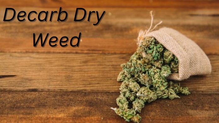 do you have to decarb dry weed